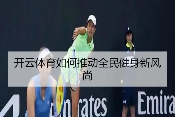 开云体育如何推动全民健身新风尚